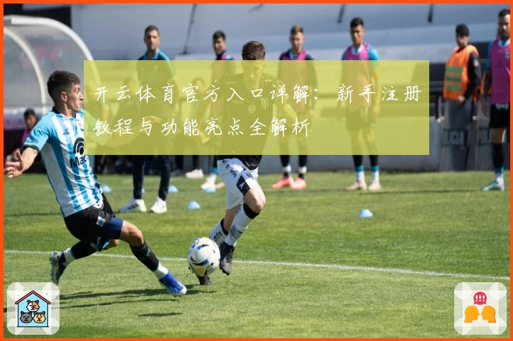 开云体育官方入口详解：新手注册教程与功能亮点全解析