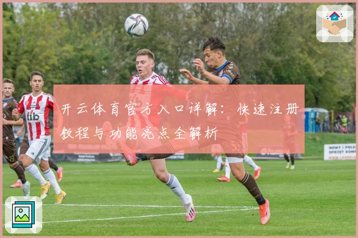 开云体育官方入口详解：快速注册教程与功能亮点全解析