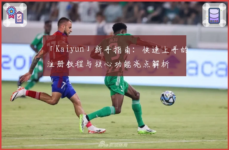 「Kaiyun」新手指南：快速上手的注册教程与核心功能亮点解析