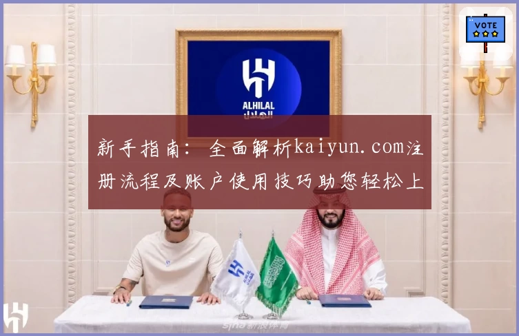 新手指南:全面解析kaiyun.com注册流程及账户使用技巧助您轻松上手