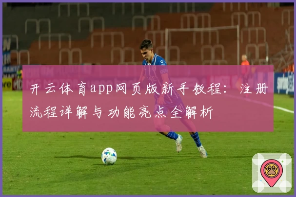 开云体育app网页版新手教程：注册流程详解与功能亮点全解析